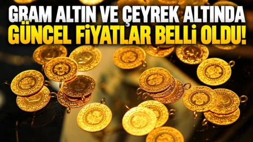 Gram Altın ve Çeyrek Altında Güncel Fiyatlar Belli Oldu!